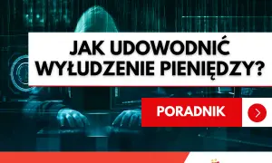 Jak udowodnić wyłudzenie pieniędzy? Poradnik dla ofiar oszustw finansowych.