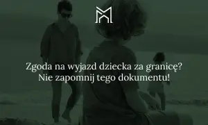 Zgoda na wyjazd dziecka za granicę? Dowiedz się, jak zablokować wyjazd dziecka za granicę, jeśli nie masz pewności co do jego bezpieczeństwa.