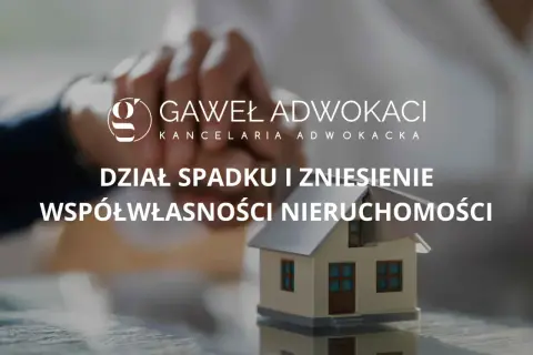 Kancelaria Gawel Adwokaci pomaga w sprawach dział spadku i zniesienie współwłasności nieruchomości.