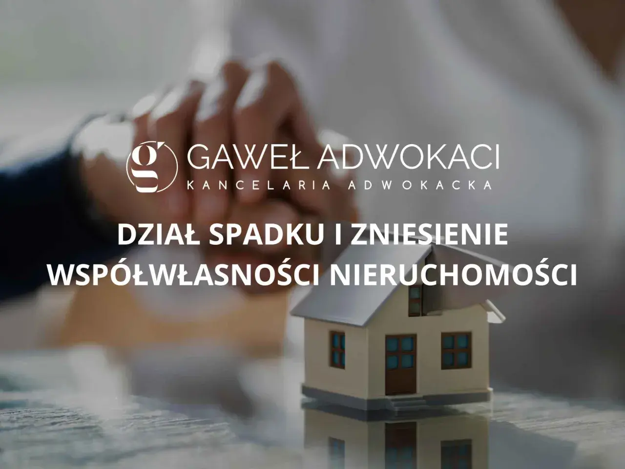 Kancelaria Gawel Adwokaci pomaga w sprawach dział spadku i zniesienie współwłasności nieruchomości.