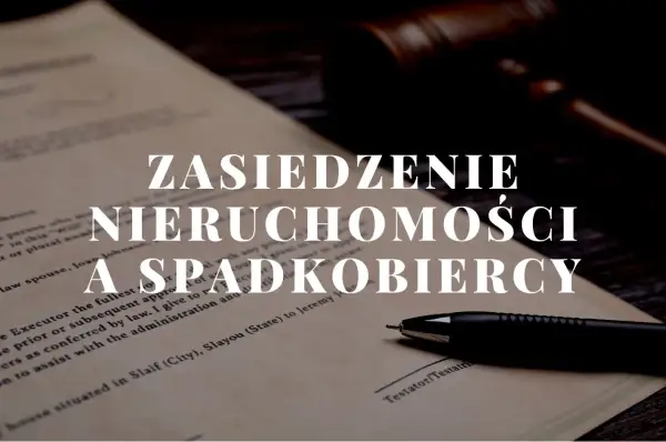 Zasiedzenie nieruchomości a spadkobiercy. Dokument prawny, młotek sędziowski i długopis sugerują kwestie prawne związane z własnością przez zasiedzenie i dziedziczeniem.